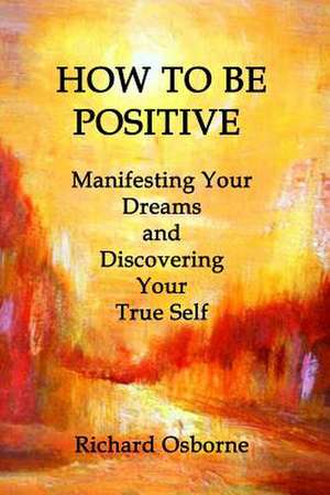 How to Be Positive de Richard Osborne