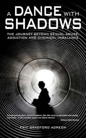 A Dance with Shadows; The Journey Beyond Sexual Abuse, Addiction and Chemical Imbalance de Eric Bradford Adreon