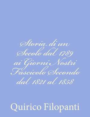 Storia Di Un Secolo Dal 1789 AI Giorni Nostri Fascicolo Secondo Dal 1821 Al 1858 de Quirico Filopanti