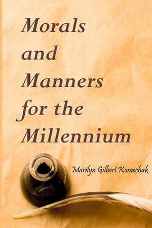 Morals and Manners for the Millennium de Marilyn Gilbert Komechak