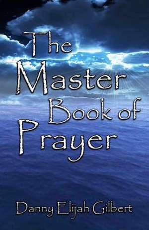 The Master Book of Prayer de Danny Gilbert