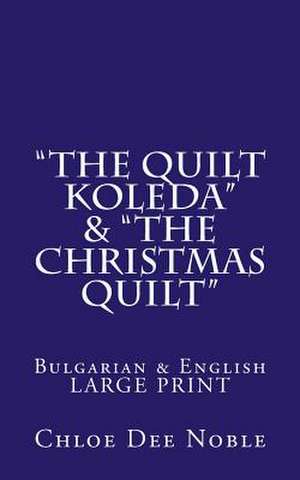 "The Quilt Koleda" & "The Christmas Quilt" Dvuezichen-Bilingual Bulgarian-English Large Print de Chloe Dee Noble