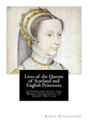 Lives of the Queens of Scotland and English Princesses de Agnes Strickland