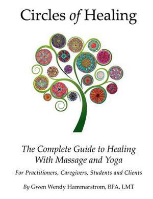 Circles of Healing, the Complete Guide to Healing with Massage & Yoga de Gwen Wendy Hammarstrom