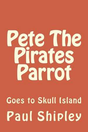 Pete the Pirates Parrot de Mrr Paul B. Shipley