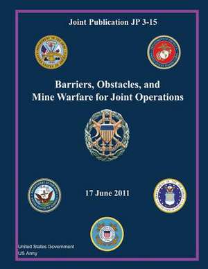 Joint Publication Jp 3-15 Barriers, Obstacles, and Mine Warfare for Joint Operations 17 June 2011 de United States Government Us Army