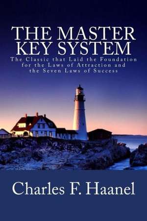 The Master Key System: The Classic That Laid the Foundation for the Laws of Attraction and the Seven Laws of Success de Charles F. Haanel