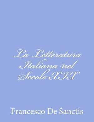 La Letteratura Italiana Nel Secolo XIX de Francesco De Sanctis