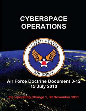 Cyberspace Operations - Air Force Doctrine Document (Afdd) 3-12 de Us Air Force