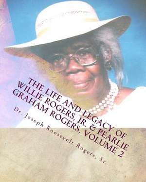 The Life and Legacy of Willie Rogers, Jr. & Pearlie Graham Rogers, Volume 2 de Dr Joseph Roosevelt Rogers Sr