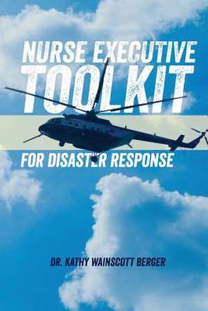 Nurse Executive Toolkit for Disaster Response de Dr Kathy Wainscott Berger