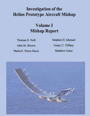 Investigation of the Helios Prototype Aircraft Mishap - Volume I Mishap Report de Thomas E. Noll