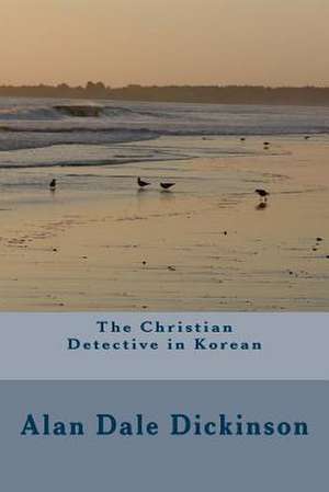 The Christian Detective in Korean de Alan Dale Dickinson