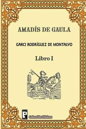 Amadis de Gaula (Libro 1) de Garci Rodriguez De Montalvo