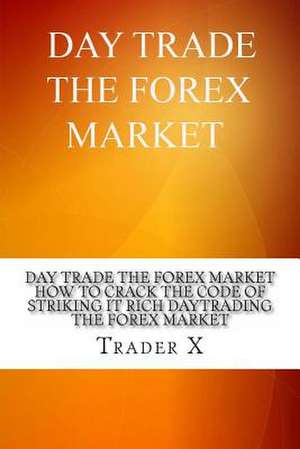 Day Trade the Forex Market de Trader X