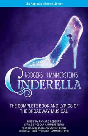 Rodgers + Hammerstein's Cinderella: The Complete Book and Lyrics of the Broadway Musical the Applause Libretto Library de II Hammerstein, Oscar