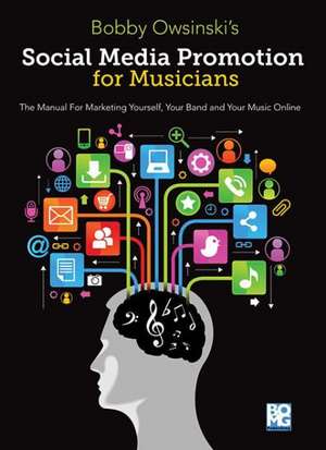 Social Media Promotions for Musicians: The Manual for Marketing Yourself, Your Brand, and Your Music Online de Bobby Owsinski