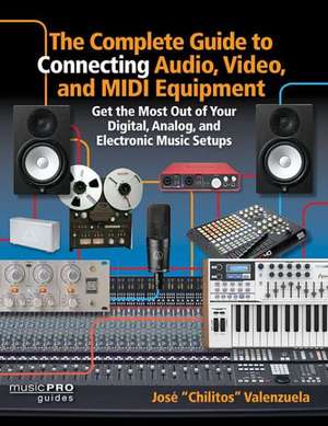 The Complete Guide to Connecting Audio, Video, and MIDI Equipment: Get the Most Out of Your Digital, Analog, and Electronic Music Setups English Editi de Jose Chilitos Valenzuela