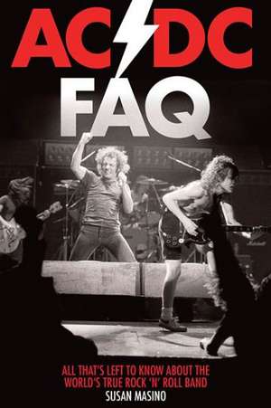 AC/DC FAQ: All That's Left to Know about the World's True Rock 'n' Roll Band de Susan Masino