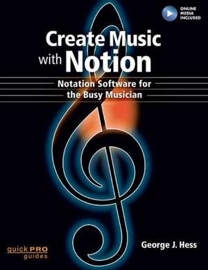 Create Music with Notion: Notation Software for the Busy Musician de George J. Hess