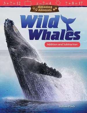 Amazing Animals: Wild Whales: Addition and Subtraction de Melissa Pioch