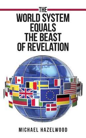 The World System Equals the Beast of Revelation de Michael Hazelwood