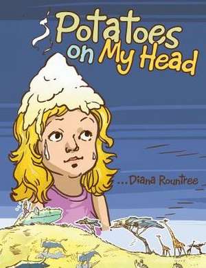 Potatoes on My Head de Diana Rountree