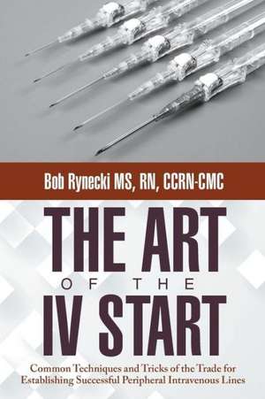 The Art of the IV Start de Bob Rynecki MS Rn Ccrn-CMC