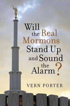 Will the Real Mormons Stand Up and Sound the Alarm? de Vern Porter