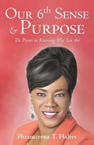 Our 6th Sense & Purpose de Phrantceena T. Halres