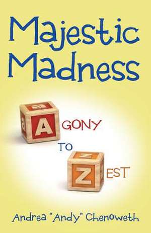 Majestic Madness: Agony to Zest de Andrea Andy Chenoweth