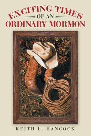 Exciting Times of an Ordinary Mormon de Keith L. Hancock