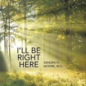 I'll Be Right Here de M. D. Sandra H. Moore