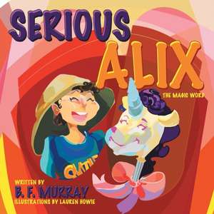 Serious Alix: The Magic Word de B. F. Murray