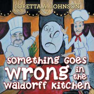 Something Goes Wrong in the Waldorff Kitchen de Loretta A. Johnson