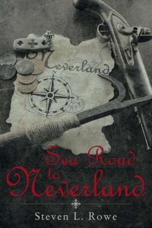 Sea Road to Neverland de Steven L. Rowe