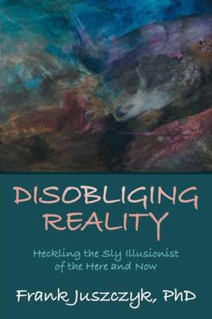 Disobliging Reality de Frank Juszczyk PhD