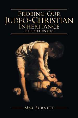 Probing Our Judeo-Christian Inheritance (for Freethinkers) de Max Burnett