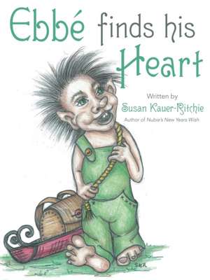 Ebbe Finds His Heart: How I Recovered from Rage by Resolving My Lifetime of Losses and Pain de Susan Kauer-Ritchie