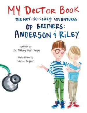 My Doctor Book: The Not-So-Scary Adventures of Brothers: Anderson and Riley de Tiffany Otto Knipe