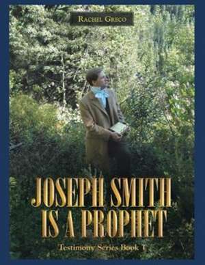 Joseph Smith Is a Prophet: Testimony Series Book 1 de Rachel Greco