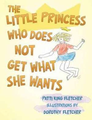 The Little Princess Who Does Not Get What She Wants de Patti King Fletcher