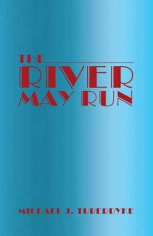 The River May Run de Michael J. Tuberdyke