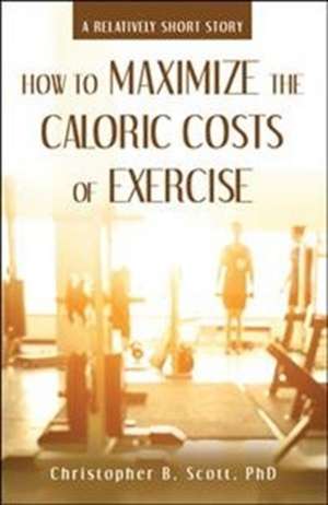 How to Maximize the Caloric Costs of Exercise de Scott, Phd Christopher B.