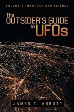 The Outsider's Guide to UFOs de James T. Abbott