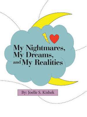 My Nightmares, My Dreams, and My Realities de Kishek, Joelle S.