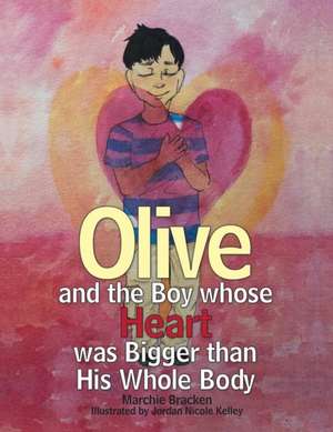 Olive and the Boy Whose Heart Was Bigger Than His Whole Body de Marchie Bracken