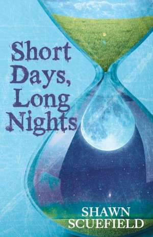 Short Days, Long Nights de Shawn Scuefield