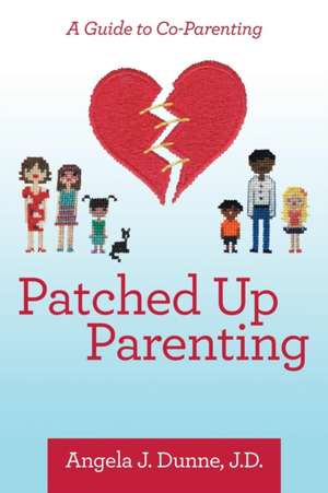 Patched up Parenting de Angela J. Dunne J. D.