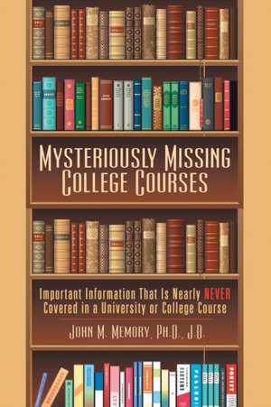 Mysteriously Missing College Courses de John M. Memory J. D.